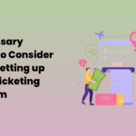 7 Necessary Points to Consider While Setting up Event Ticketing Platform