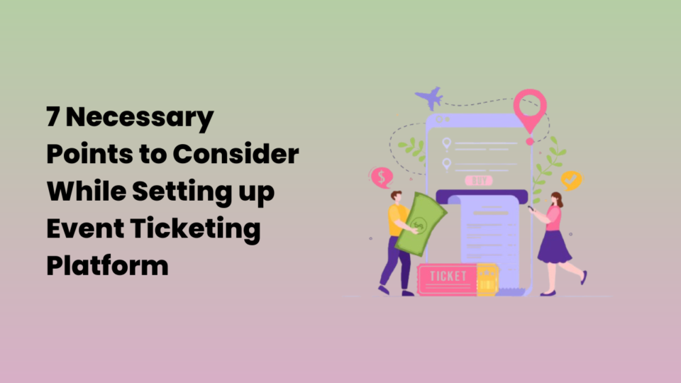 7 Necessary Points to Consider While Setting up Event Ticketing Platform